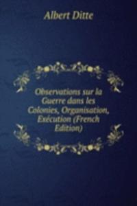 Observations sur la Guerre dans les Colonies, Organisation, Execution (French Edition)