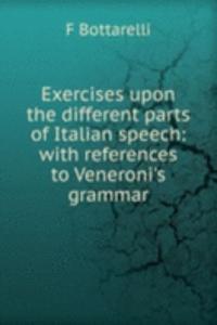 Exercises upon the different parts of Italian speech: with references to Veneroni's grammar