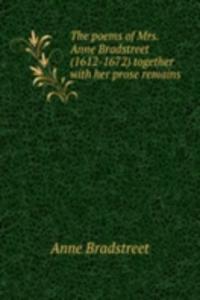 poems of Mrs. Anne Bradstreet (1612-1672) together with her prose remains