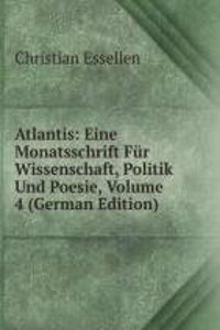 Atlantis: Eine Monatsschrift Fur Wissenschaft, Politik Und Poesie, Volume 4 (German Edition)
