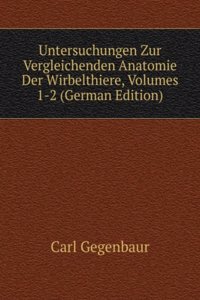 Untersuchungen Zur Vergleichenden Anatomie Der Wirbelthiere, Volumes 1-2 (German Edition)