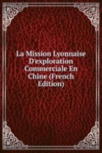 La Mission Lyonnaise D'exploration Commerciale En Chine (French Edition)