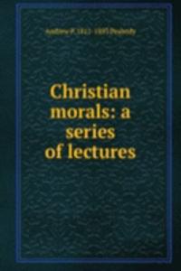 Christian morals: a series of lectures