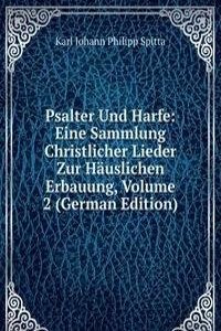 Psalter Und Harfe: Eine Sammlung Christlicher Lieder Zur Hauslichen Erbauung, Volume 2 (German Edition)