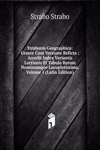 Strabonis Geographica: Graece Cum Versione Reficta : Accedit Index Variantis Lectionis Et Tabula Rerum Nominumque Locupletissima, Volume 1 (Latin Edition)