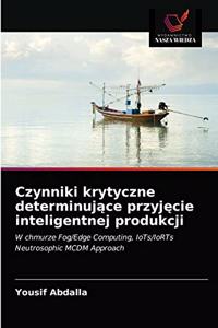 Czynniki krytyczne determinujace przyjecie inteligentnej produkcji