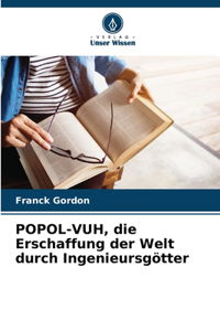 POPOL-VUH, die Erschaffung der Welt durch Ingenieursgötter