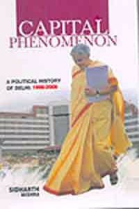 Capital Phenomenon: A political History of Delhi: 1998-2009
