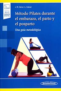 Metodo Pilates durante el embarazo, el parto y el posparto: Una Guia Metodologica