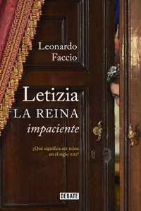 Letizia. La Reina Impaciente: ¿qué Significa Ser Reina En El Siglo XXI? / Letizia. the Impatient Queen