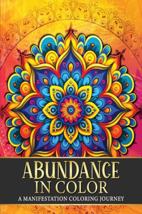 Abundance in Color: A Manifestation Coloring Journey. Law of Attraction Exercises Affirmations Vision Boards & Beautiful Mandala Patterns to Color.