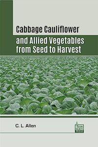 Cabbage Cauliflower and Allied Vegetables from Seed to Harvest