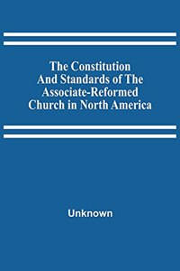 Constitution And Standards Of The Associate-Reformed Church In North America