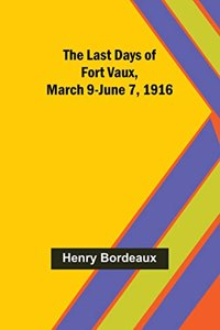 Last Days of Fort Vaux, March 9-June 7, 1916