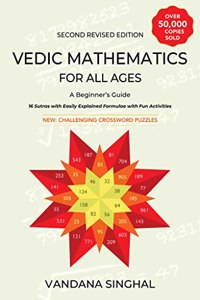 Vedic Mathematics for All Ages: A Beginner's Guide: 16 Sutras For Mental Calculations Easily Explained Formulae With Practice Exercises