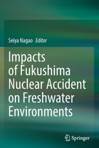 Impacts of Fukushima Nuclear Accident on Freshwater Environments