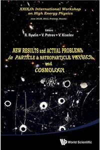 New Results and Actual Problems in Particle & Astroparticle Physics and Cosmology - XXIX-Th International Workshop on High Energy Physics