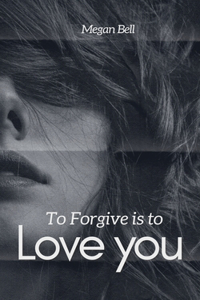 To Forgive is to Love you
