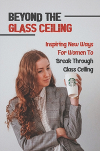 Beyond The Glass Ceiling