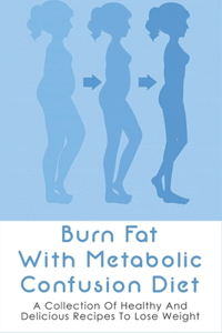 Burn Fat With Metabolic Confusion Diet