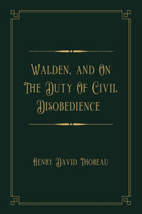 Walden, and On The Duty Of Civil Disobedience