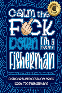 Calm The F*ck Down I'm a fisherman: Swear Word Coloring Book For Adults: Humorous job Cusses, Snarky Comments, Motivating Quotes & Relatable fisherman Reflections for Work Anger Manage