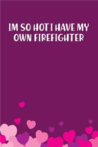 I'M So Hot I Have My Own Firefighter