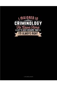 I Majored In Criminology To Save Time Let's Just Assume That I'm Always Right