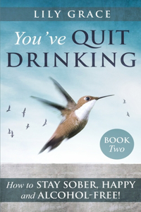 You've Quit Drinking... How to Stay Sober, Happy and Alcohol-Free!