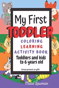 My First Toddler Coloring Learning Activity book for Toddlers and kids to 6 years Old great present or gift! Mark Lowman