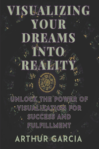 Visualizing Your Dreams Into Reality