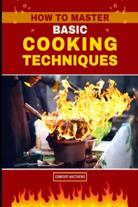 How to Master Basic Cooking Techniques