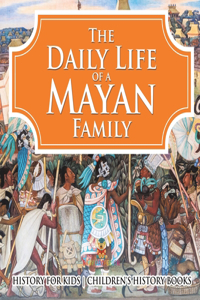 Daily Life of a Mayan Family - History for Kids Children's History Books