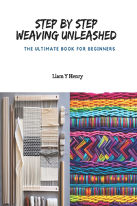 Step by Step Weaving Unleashed