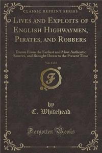 Lives and Exploits of English Highwaymen, Pirates, and Robbers, Vol. 1 of 2
