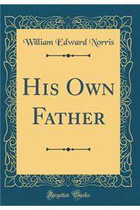 His Own Father (Classic Reprint)