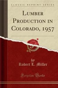 Lumber Production in Colorado, 1957 (Classic Reprint)