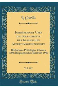 Jahresbericht Über die Fortschritte der Klassischen Altertumswissenschaft, Vol. 107: Bibliotheca Philologica Classica 1900; Biographisches Jahrbuch 1900 (Classic Reprint)