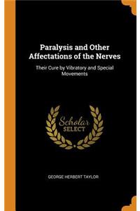 Paralysis and Other Affectations of the Nerves: Their Cure by Vibratory and Special Movements