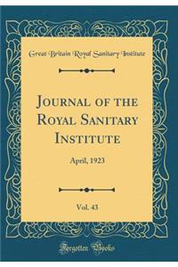 Journal of the Royal Sanitary Institute, Vol. 43: April, 1923 (Classic Reprint)