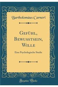 GefÃ¼hl, BewuÃ?tsein, Wille: Eine Psychologische Studie (Classic Reprint)
