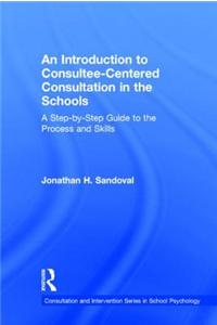 An Introduction to Consultee-Centered Consultation in the Schools