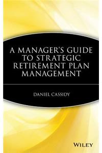 Manager's Guide to Strategic Retirement Plan Management