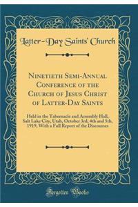 Ninetieth Semi-Annual Conference of the Church of Jesus Christ of Latter-Day Saints: Held in the Tabernacle and Assembly Hall, Salt Lake City, Utah, October 3rd, 4th and 5th, 1919, with a Full Report of the Discourses (Classic Reprint)
