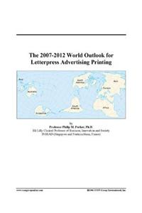 The 2007-2012 World Outlook for Letterpress Advertising Printing