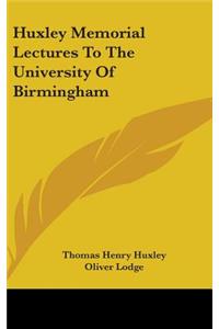 Huxley Memorial Lectures To The University Of Birmingham
