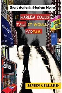 If Harlem Could Talk It would Scream