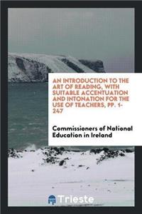 Introduction to the Art of Reading, with Suitable Accentuation and Intonation for the Use of Teachers, Pp. 1-247
