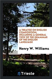 A treatise on English composition; including a general view of the grammar of the English language