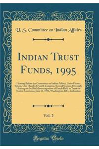 Indian Trust Funds, 1995, Vol. 2: Hearing Before the Committee on Indian Affairs, United States Senate, One Hundred Fourth Congress, Second Session, Oversight Hearing on the Bia Mismanagement of Funds Held in Trust for Native Americans, June 11, 19